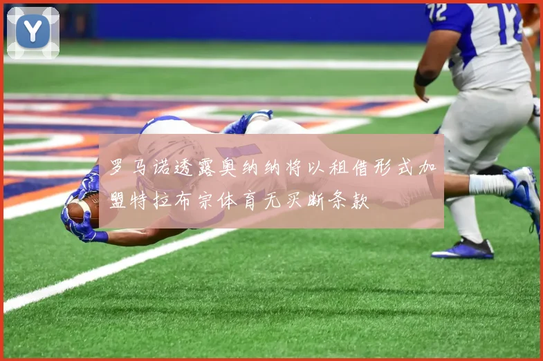 罗马诺透露奥纳纳将以租借形式加盟特拉布宗体育无买断条款